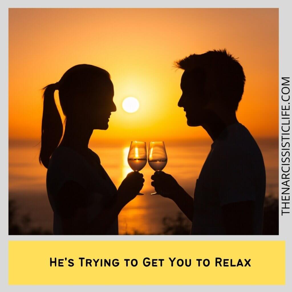 He's Trying to Get You to Relax
