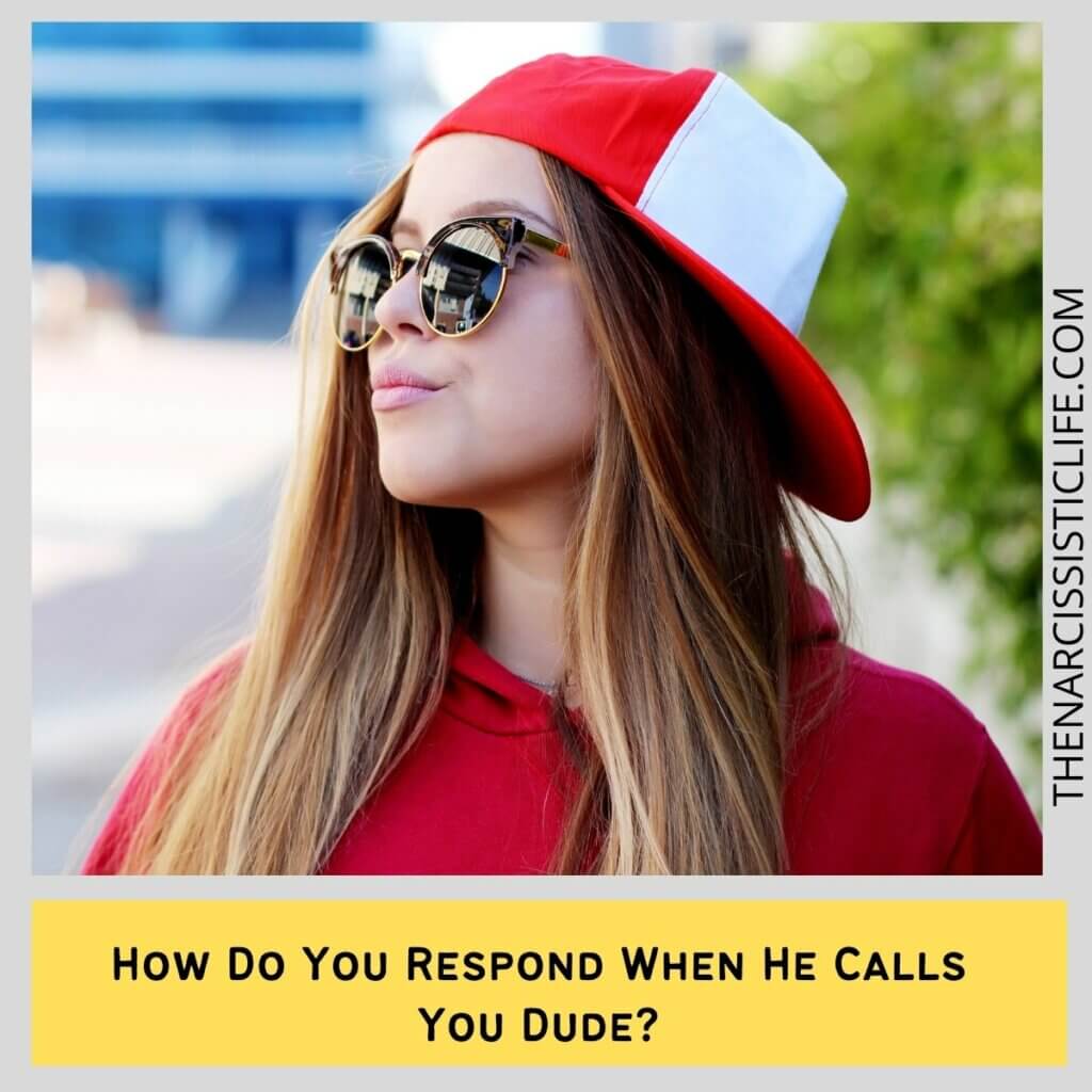 How Do You Respond When He Calls You Dude 
