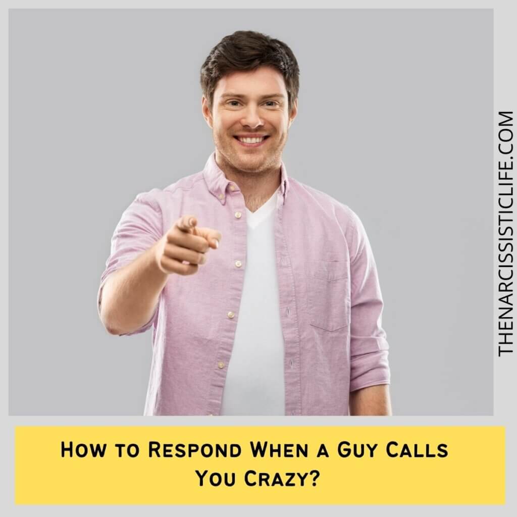 How to Respond When a Guy Calls You Crazy