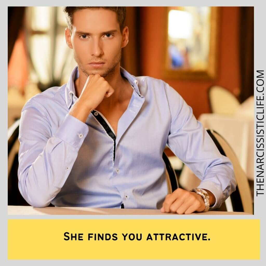 She finds you attractive.