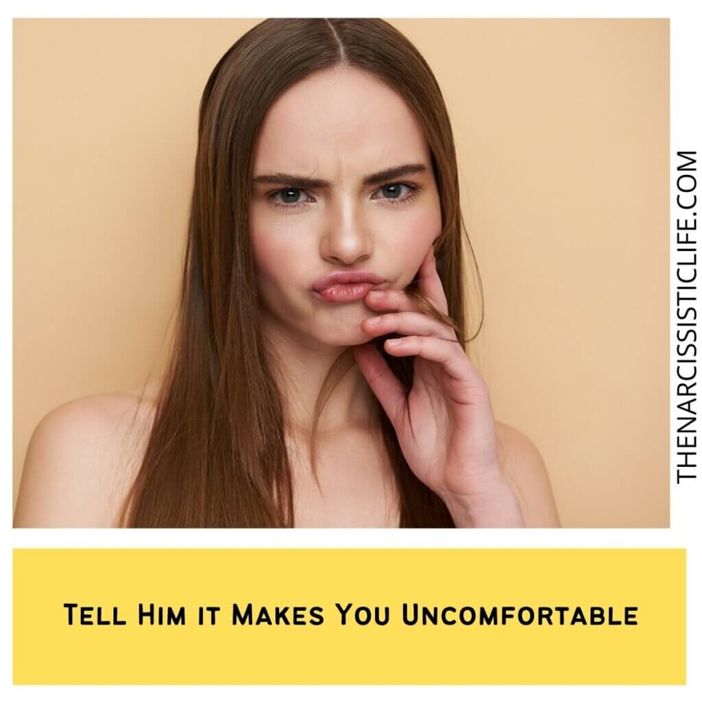 Tell Him it Makes You Uncomfortable