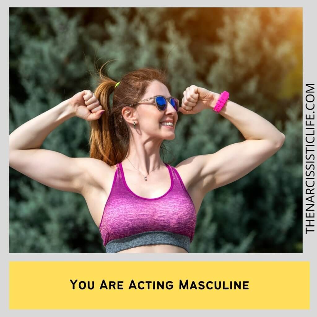 You Are Acting Masculine