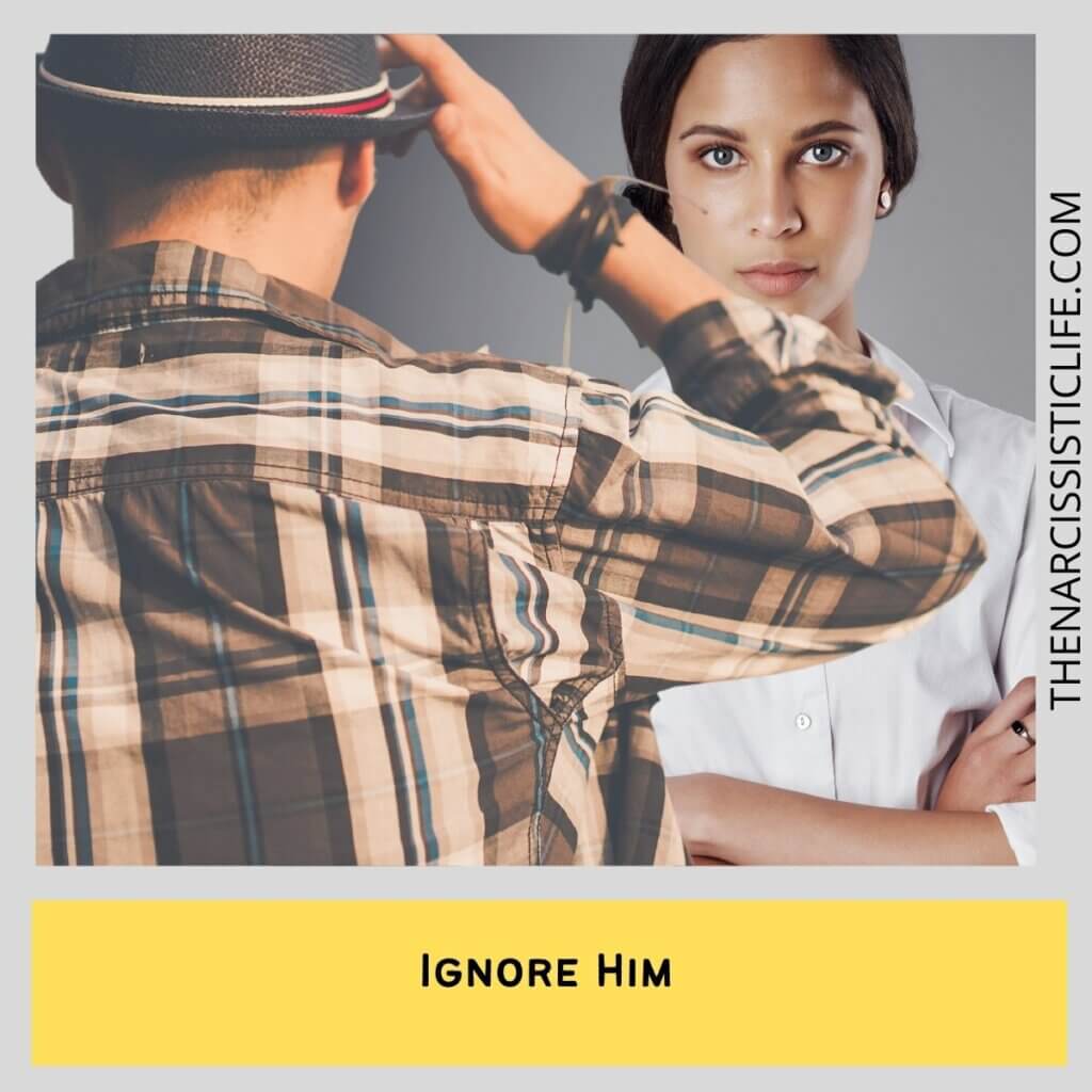 ignore him