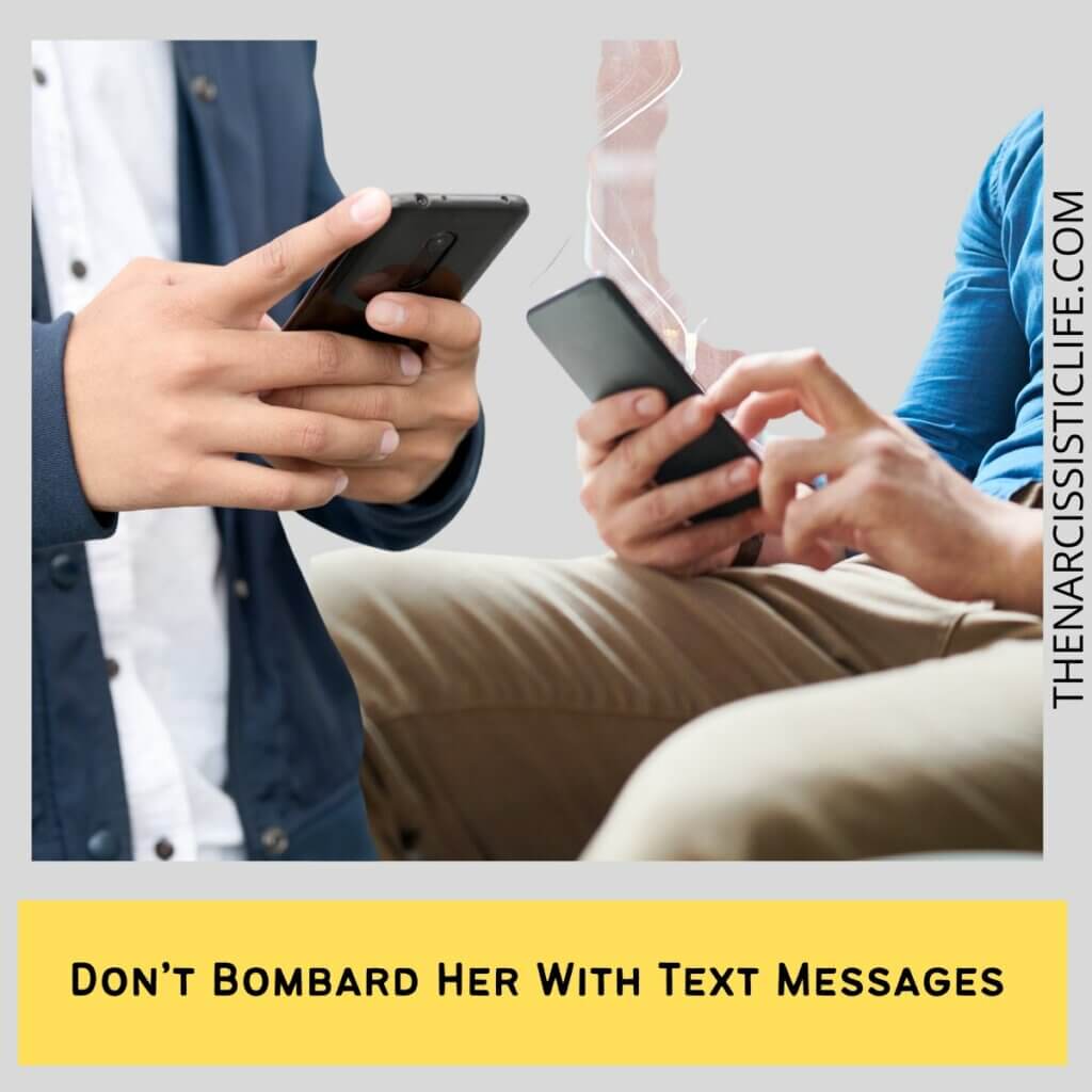 Don’t bombard her with text messages