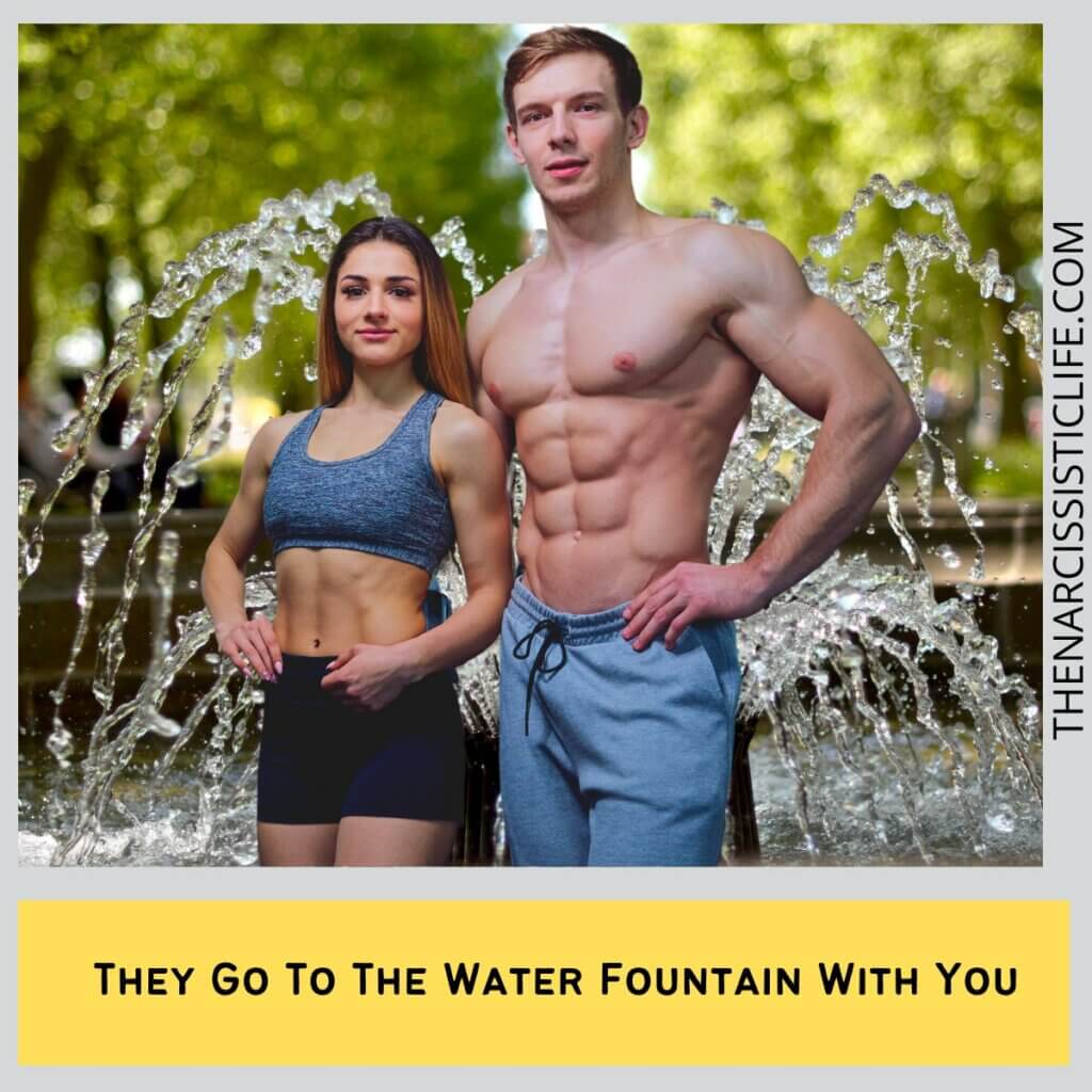 They Go To The Water Fountain With You