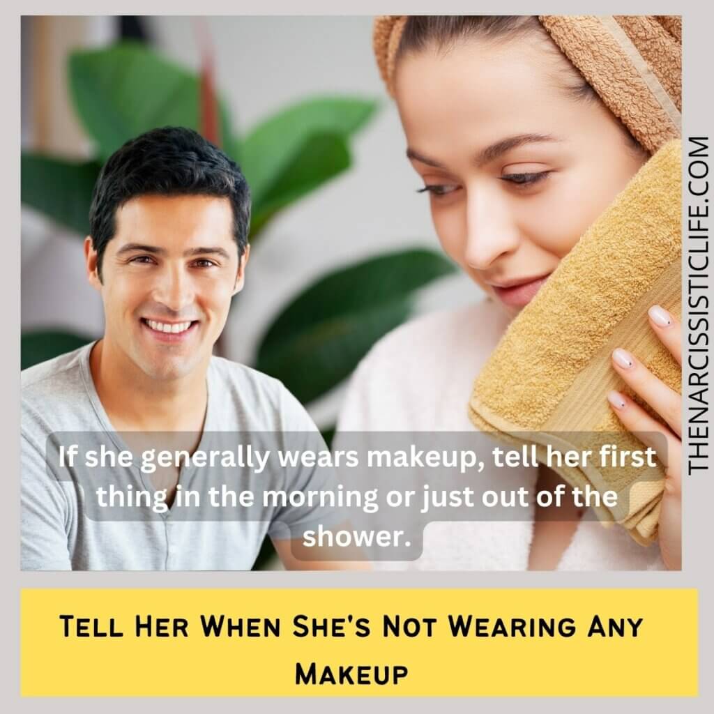 Tell Her When She's Not Wearing Any Makeup 