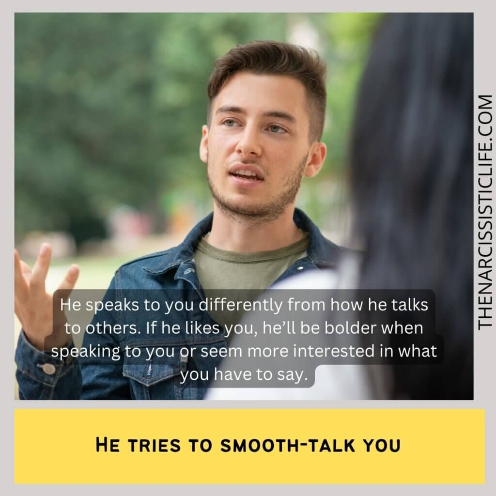 He tries to smooth-talk you
