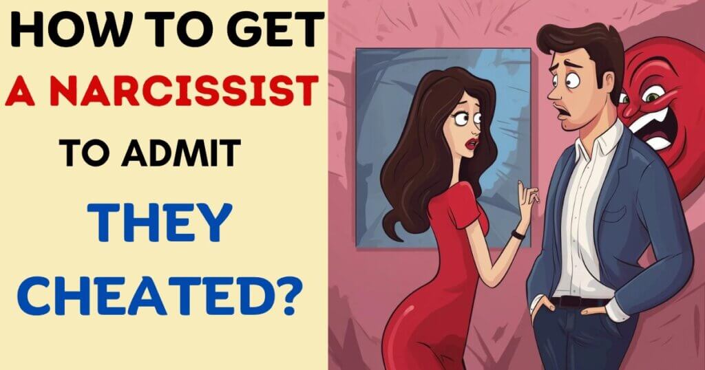 How to get a Narcissist to admit they cheated?
