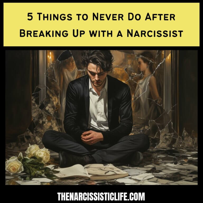 5 Things to Never Do After Breaking Up with a Narcissist
