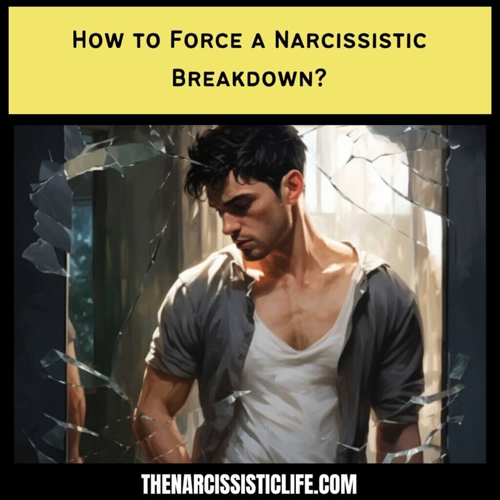 How to Force a Narcissistic Breakdown 
