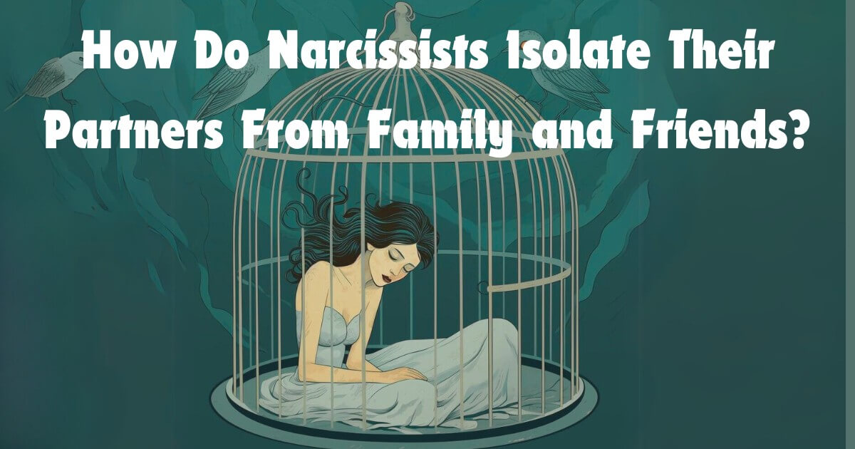 How Do Narcissists Isolate Their Partners from family and friends?