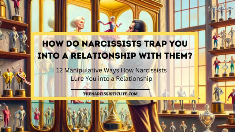 how do narcissists trap you into a relationship with them?