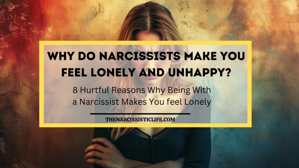 why do narcissists make you feel lonely and unhappy?
