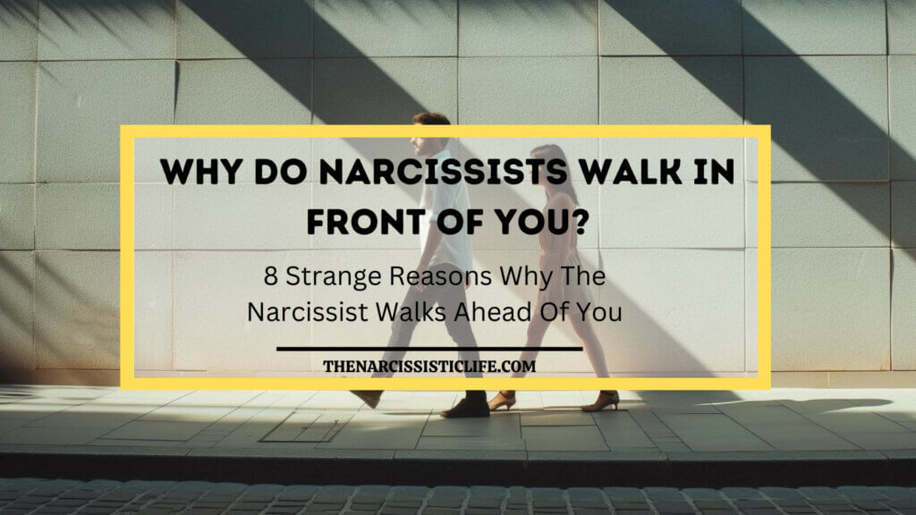 why do narcissists walk ahead of you?