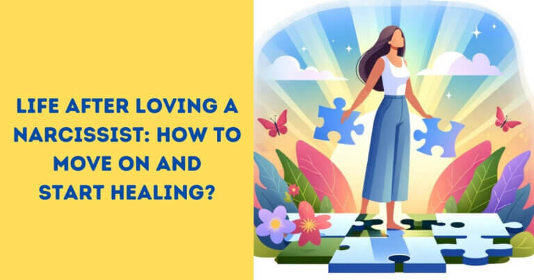 Life After Loving a Narcissist: How To Move On And Start Healing?