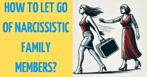 How to Let Go of Narcissistic Family Members?