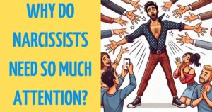 Why Do Narcissists Always Need Attention?