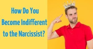 How Do You Become Indifferent to the Narcissist