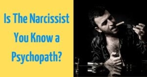 Is The Narcissist You Know a Psychopath