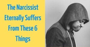 The Narcissist Eternally Suffers From These 6 Things