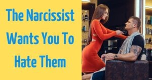 The Narcissist Wants You To Hate Them