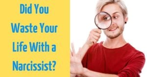 Did You Waste Your Life With a Narcissist?