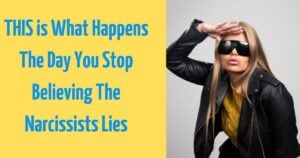 The Day You Stop Believing The Narcissist’s Lies, This Will Happen Next