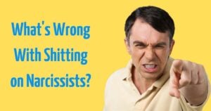 What's Wrong With Shitting on Narcissists?
