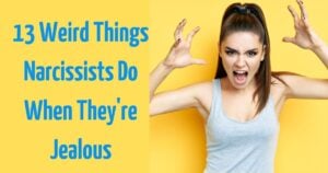 The 13 Weirdest Things Narcissists Do When Jealousy Takes Over
