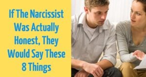 If The Narcissist Would Be Honest, They Would Say These 8 Things