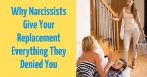 Why Narcissists Give Your Replacement Everything They Denied You