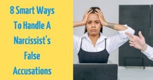 How to Respond To The Narcissist When They Accuse You of Things You Didn’t Do?