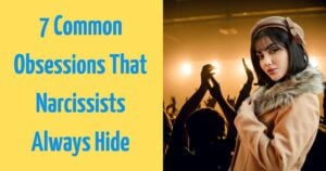 The 7 Secret Obsessions Every Narcissist Is Desperately Hiding From You
