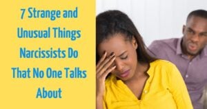7 Strange and Unusual Things Narcissists Do That No One Talks About