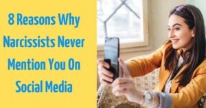 8 Reasons Why Narcissists Never Mention You On Social Media
