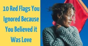 10 Red Flags You Ignored Because You Believed it Was Love