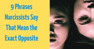 9 Things Narcissists Say That Mean Exactly The Opposite Of What Comes Out Of Their Mouth
