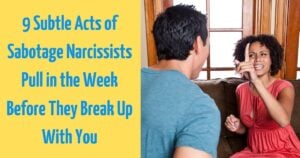 9 Subtle Acts of Sabotage Narcissists Pull in the Week Before They Break Up With You