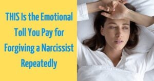 This is the Hidden Cost of Forgiving a Narcissist Who’ll Never Change