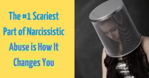 The #1 Scariest Part of Narcissistic Abuse is How It Changes You