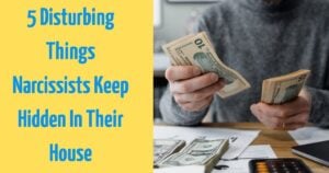 5 Disturbing Things Narcissists Keep Hidden In Their House