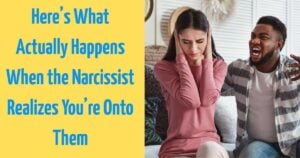 Here’s What Actually Happens When the Narcissist Realizes You’re Onto Them