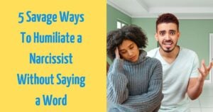 5 Savage Ways To Humiliate a Narcissist Without Saying a Word