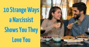 10 Strange Ways a Narcissist Shows You They Love You