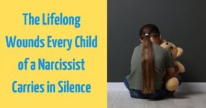 The Lifelong Wounds Every Child of a Narcissist Carries in Silence