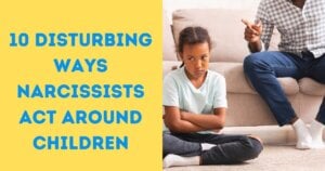 10 Disturbing Ways Narcissists Act Around Children