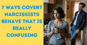 7 Ways Covert Narcissists Behave That Are Really Confusing
